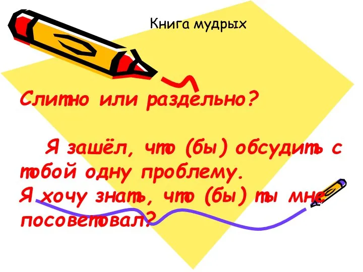 Книга мудрых Слитно или раздельно? Я зашёл, что (бы) обсудить с