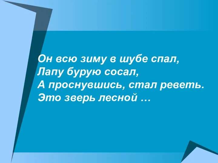 Он всю зиму в шубе спал, Лапу бурую сосал, А проснувшись,