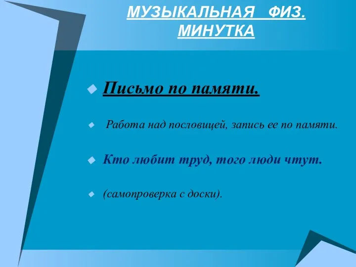 МУЗЫКАЛЬНАЯ ФИЗ. МИНУТКА Письмо по памяти. Работа над пословицей, запись ее