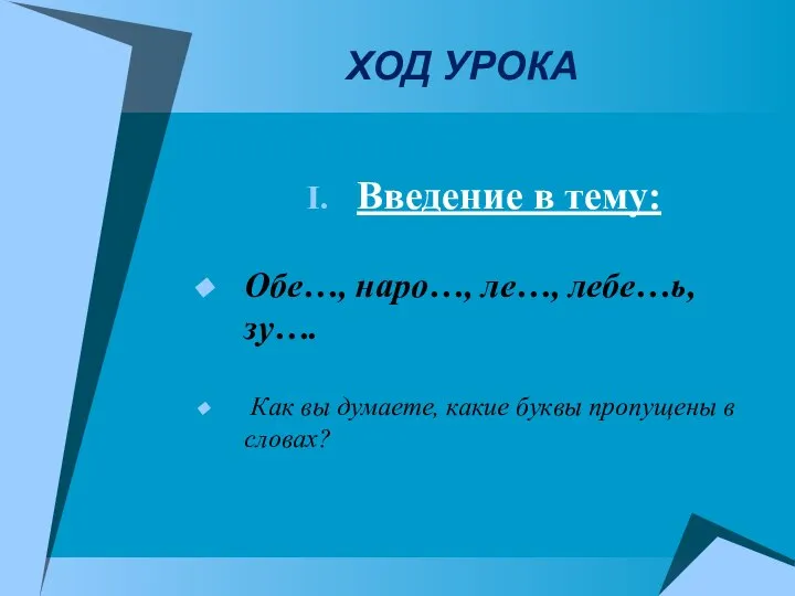 ХОД УРОКА Введение в тему: Обе…, наро…, ле…, лебе…ь, зу…. Как