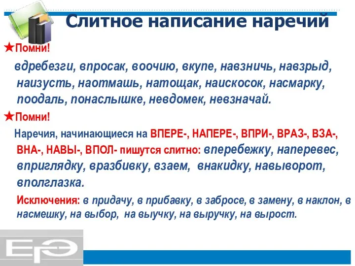 Слитное написание наречий Помни! вдребезги, впросак, воочию, вкупе, навзничь, навзрыд, наизусть,