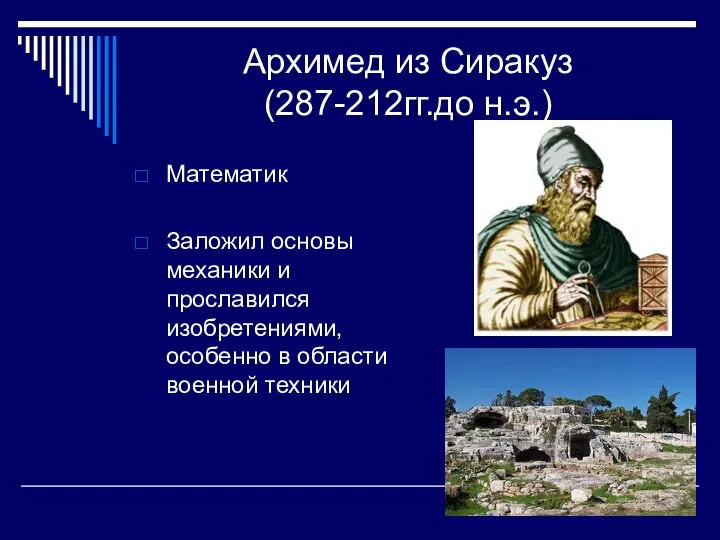 Архимед из Сиракуз (287-212гг.до н.э.) Математик Заложил основы механики и прославился изобретениями,особенно в области военной техники