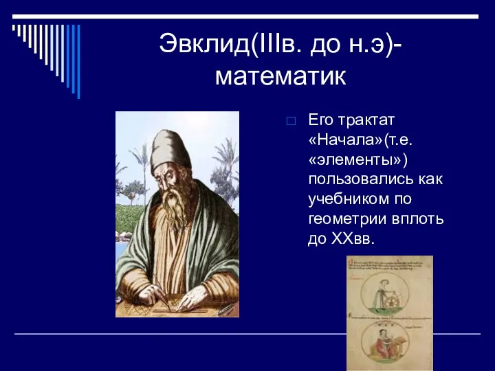 Эвклид(IIIв. до н.э)-математик Его трактат «Начала»(т.е. «элементы») пользовались как учебником по геометрии вплоть до XXвв.