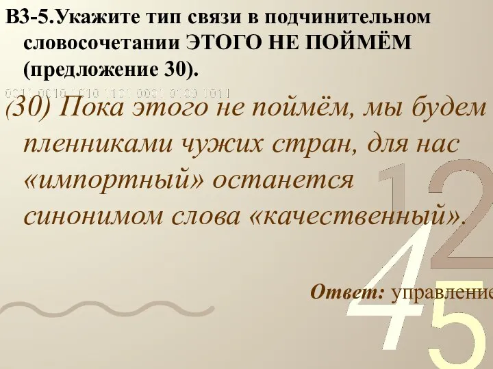 В3-5.Укажите тип связи в подчинительном словосочетании ЭТОГО НЕ ПОЙМЁМ (предложение 30).