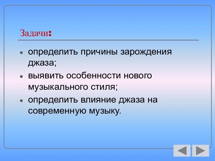 Задачи: определить причины зарождения джаза; выявить особенности нового музыкального стиля; определить влияние джаза на современную музыку.