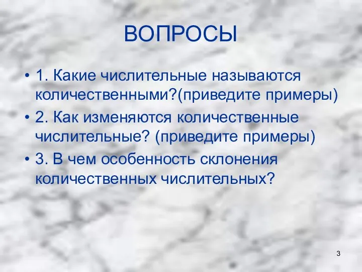 ВОПРОСЫ 1. Какие числительные называются количественными?(приведите примеры) 2. Как изменяются количественные