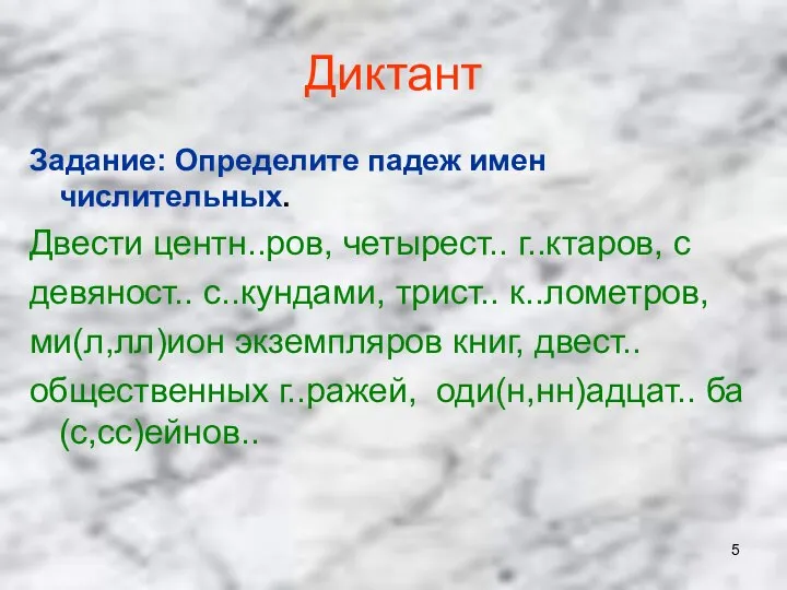 Диктант Задание: Определите падеж имен числительных. Двести центн..ров, четырест.. г..ктаров, с