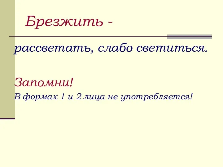 Брезжить - рассветать, слабо светиться. Запомни! В формах 1 и 2 лица не употребляется!