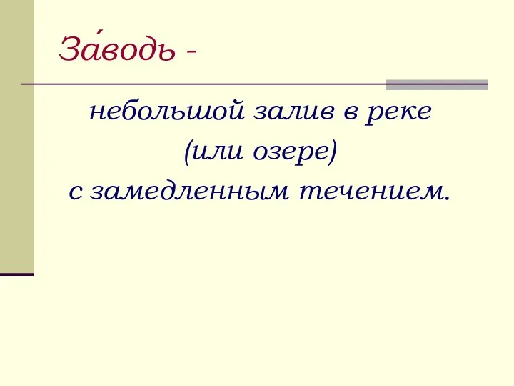 За́водь - небольшой залив в реке (или озере) с замедленным течением.