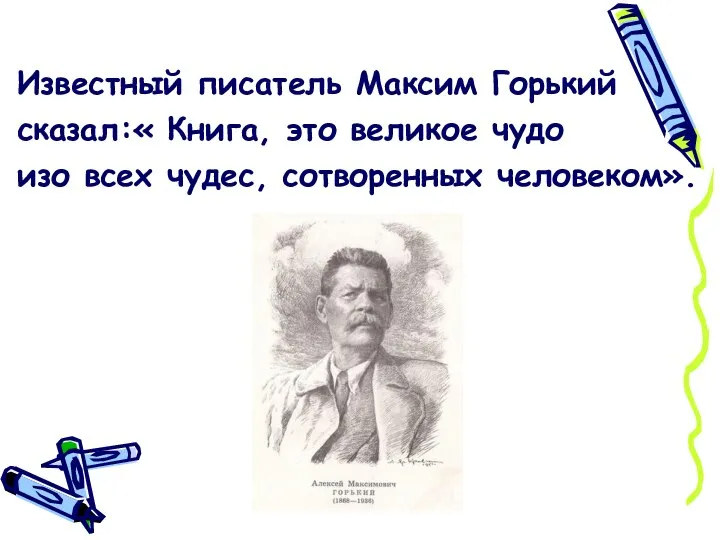 Известный писатель Максим Горький сказал:« Книга, это великое чудо изо всех чудес, сотворенных человеком».