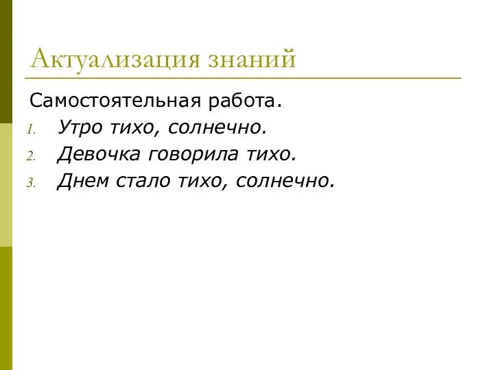 Актуализация знаний Самостоятельная работа. Утро тихо, солнечно. Девочка говорила тихо. Днем стало тихо, солнечно.