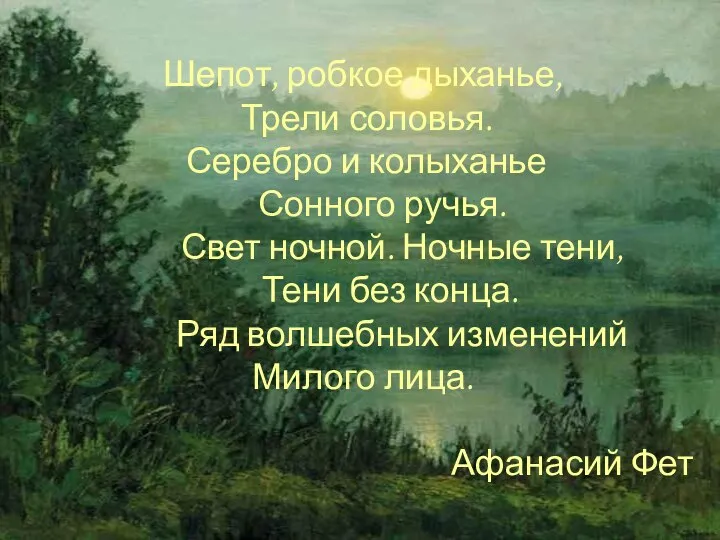 Шепот, робкое дыханье, Трели соловья. Серебро и колыханье Сонного ручья. Свет