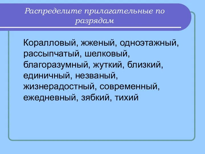 Распределите прилагательные по разрядам Коралловый, жженый, одноэтажный, рассыпчатый, шелковый, благоразумный, жуткий,