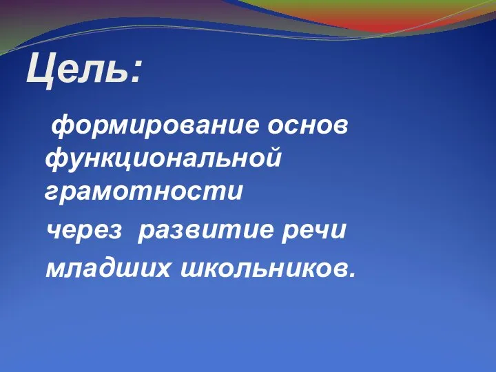 Цель: формирование основ функциональной грамотности через развитие речи младших школьников.