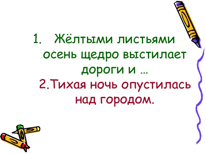 Жёлтыми листьями осень щедро выстилает дороги и … 2.Тихая ночь опустилась над городом.