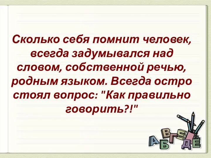 Сколько себя помнит человек, всегда задумывался над словом, собственной речью, родным