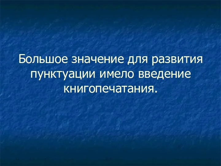 Большое значение для развития пунктуации имело введение книгопечатания.