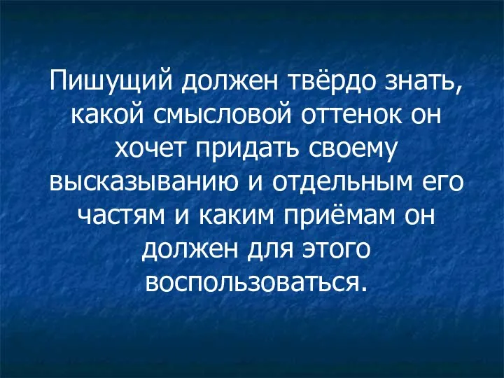 Пишущий должен твёрдо знать, какой смысловой оттенок он хочет придать своему