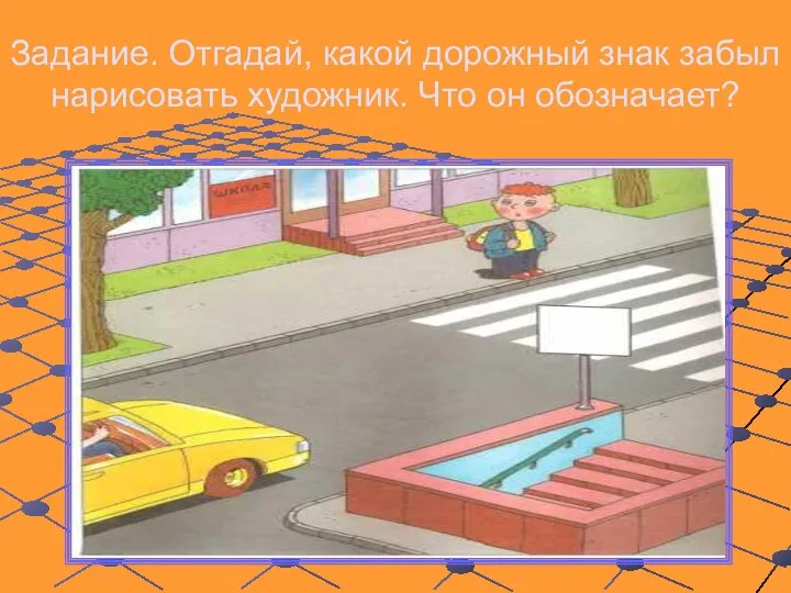 Задание. Отгадай, какой дорожный знак забыл нарисовать художник. Что он обозначает?