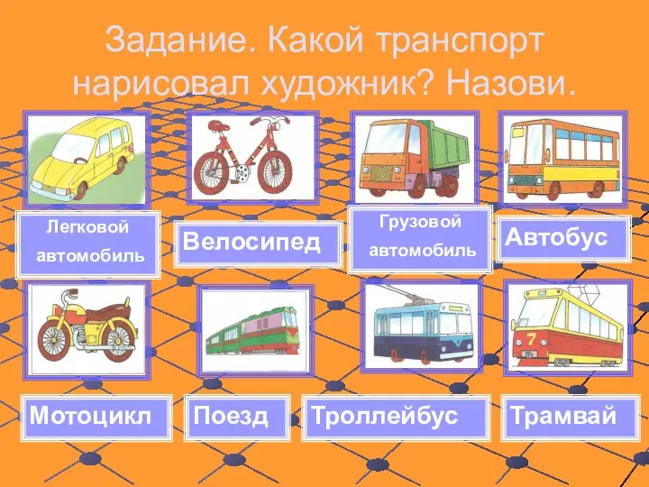 Задание. Какой транспорт нарисовал художник? Назови. Мотоцикл Легковой автомобиль Троллейбус Трамвай Поезд Велосипед Грузовой автомобиль Автобус