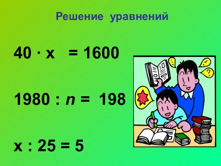 Решение уравнений 40 ∙ х = 1600 1980 : n =