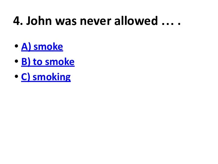 4. John was never allowed … . A) smoke B) to smoke C) smoking