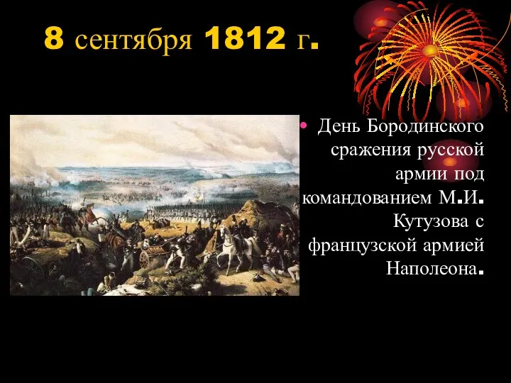 8 сентября 1812 г. День Бородинского сражения русской армии под командованием М.И.Кутузова с французской армией Наполеона.