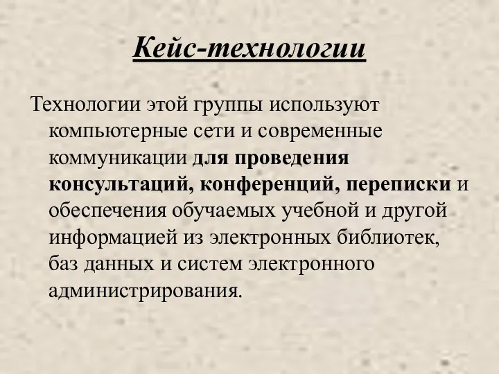 Кейс-технологии Технологии этой группы используют компьютерные сети и современные коммуникации для