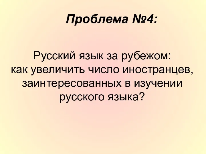 Русский язык за рубежом: как увеличить число иностранцев, заинтересованных в изучении русского языка? Проблема №4: