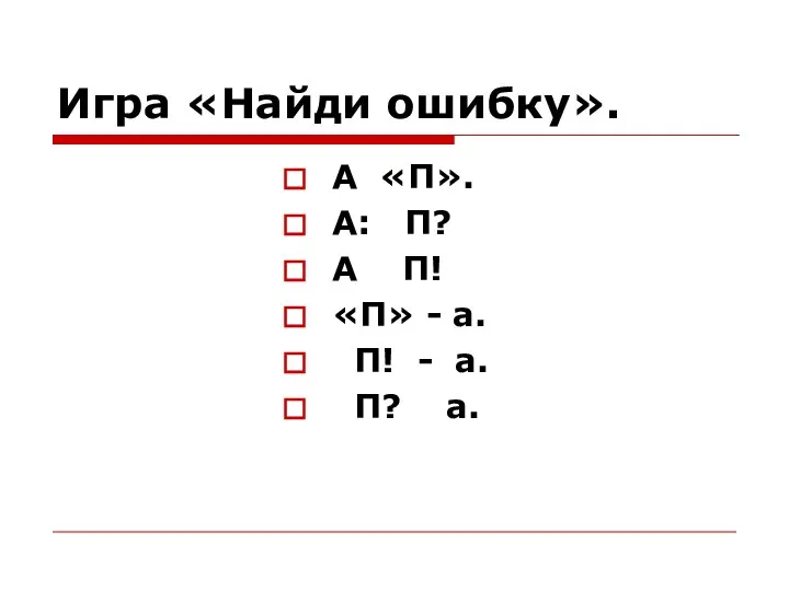 Игра «Найди ошибку». А «П». А: П? А П! «П» -