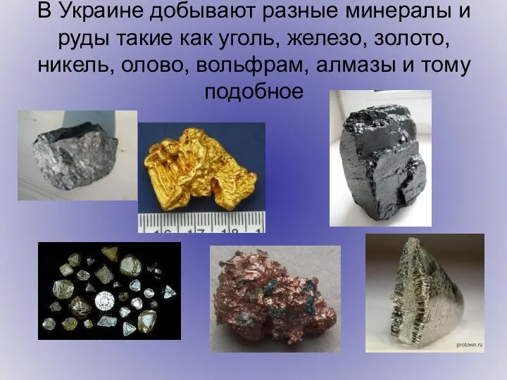 В Украине добывают разные минералы и руды такие как уголь, железо,