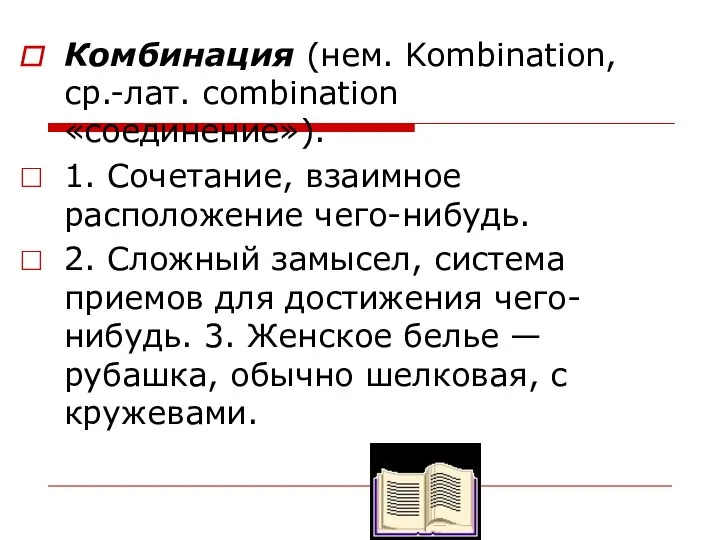 Комбинация (нем. Kombination, ср.-лат. combination «соединение»). 1. Сочетание, взаимное расположение чего-нибудь.