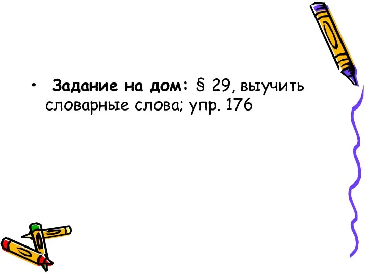 Задание на дом: § 29, выучить словарные слова; упр. 176