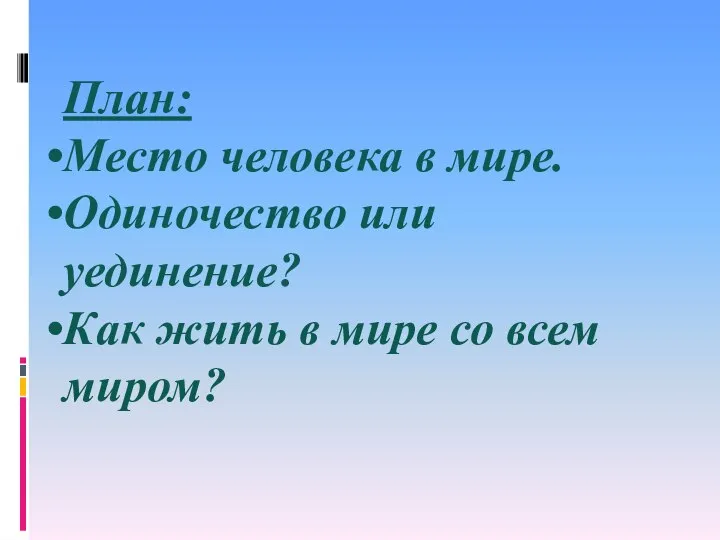 План: Место человека в мире. Одиночество или уединение? Как жить в мире со всем миром?