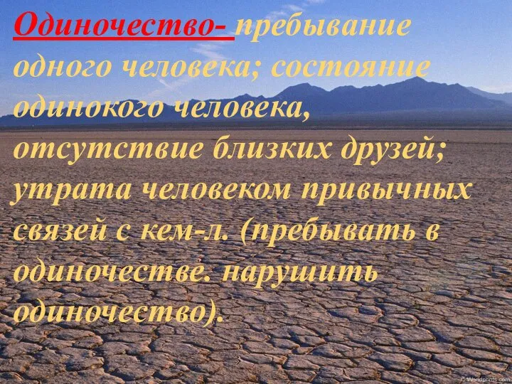 Одиночество- пребывание одного человека; состояние одинокого человека, отсутствие близких друзей; утрата