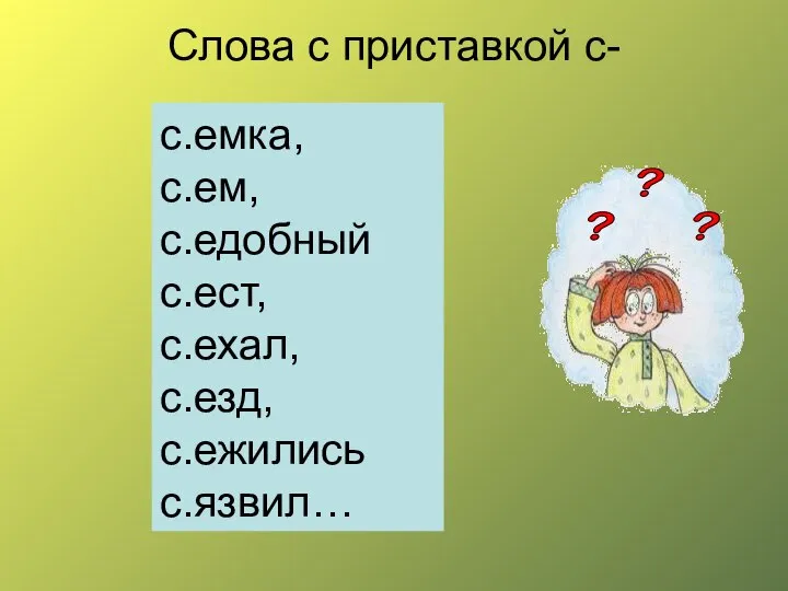 Слова с приставкой с- с.емка, с.ем, с.едобный с.ест, с.ехал, с.езд, с.ежились с.язвил… ? ? ?