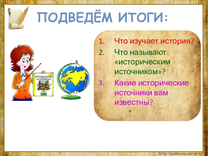 Подведём итоги: Что изучает история? Что называют «историческим источником»? Какие исторические источники вам известны?