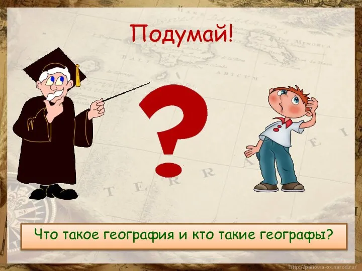 Подумай! Что такое география и кто такие географы?