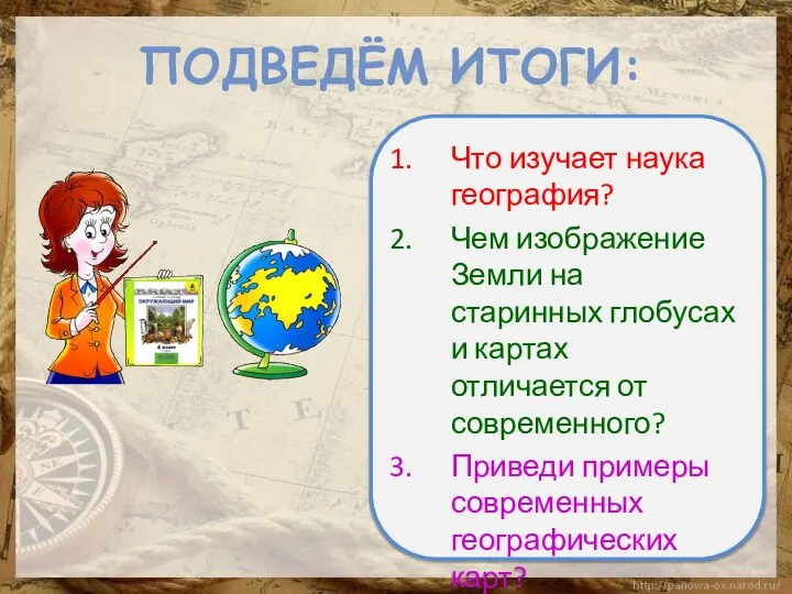 Подведём итоги: Что изучает наука география? Чем изображение Земли на старинных