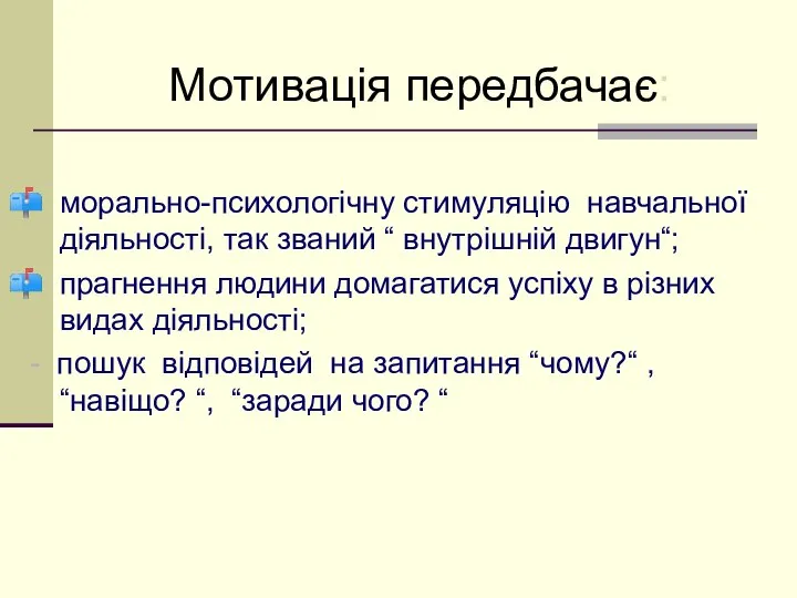 Мотивація передбачає: морально-психологічну стимуляцію навчальної діяльності, так званий “ внутрішній двигун“;