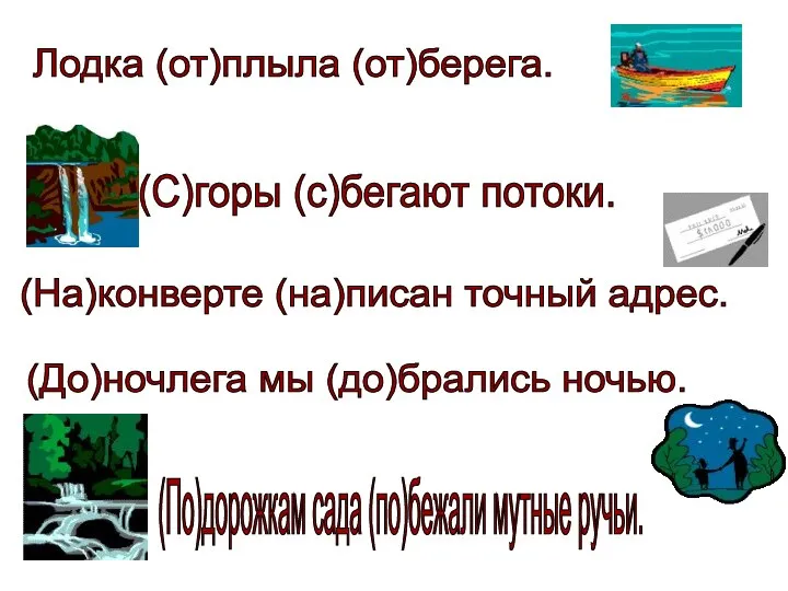 Лодка (от)плыла (от)берега. (С)горы (с)бегают потоки. (На)конверте (на)писан точный адрес. (До)ночлега