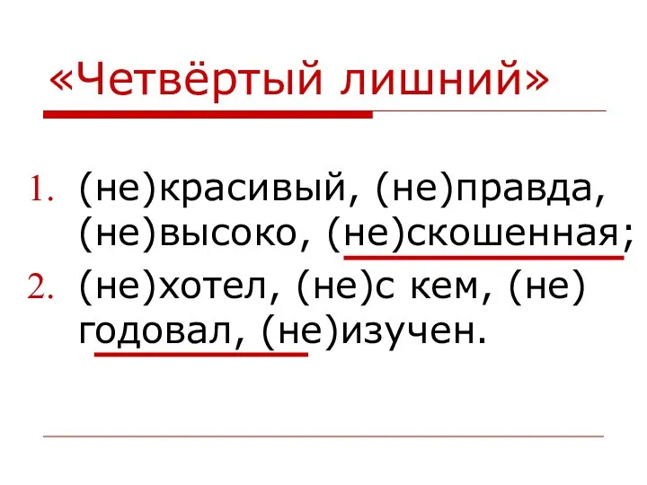 «Четвёртый лишний» (не)красивый, (не)правда, (не)высоко, (не)скошенная; (не)хотел, (не)с кем, (не)годовал, (не)изучен.