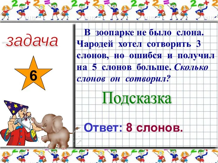 задача 6 В зоопарке не было слона. Чародей хотел сотворить 3