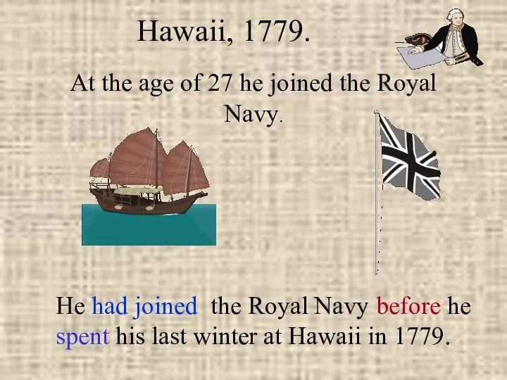 At the age of 27 he joined the Royal Navy. Hawaii,