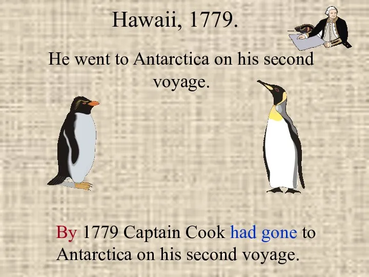 He went to Antarctica on his second voyage. Hawaii, 1779. By