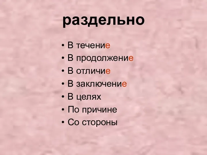 раздельно В течение В продолжение В отличие В заключение В целях По причине Со стороны