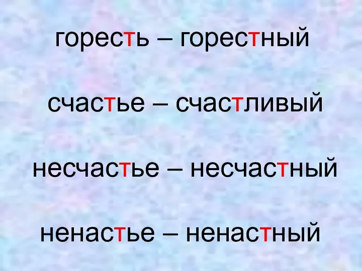 горесть – горестный счастье – счастливый несчастье – несчастный ненастье – ненастный