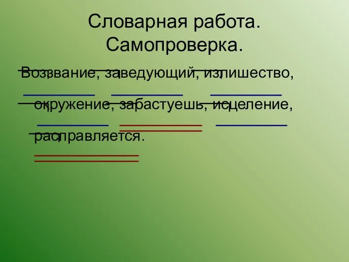 Словарная работа. Самопроверка. Воззвание, заведующий, излишество, окружение, забастуешь, исцеление, расправляется.