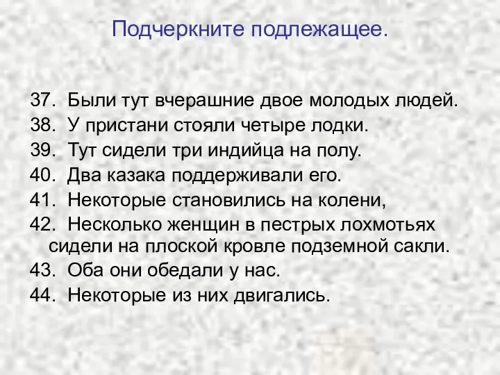 Подчеркните подлежащее. 37. Были тут вчерашние двое молодых людей. 38. У