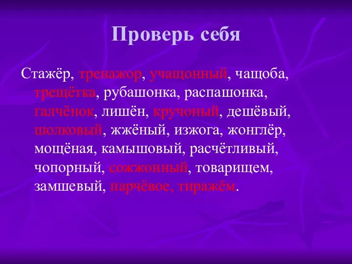 Проверь себя Стажёр, тренажор, учащонный, чащоба, трещётка, рубашонка, распашонка, галчёнок, лишён,